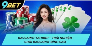 Baccarat tại 9BET - Trải nghiệm chơi baccarat đỉnh cao