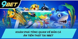 Khám phá tổng quan về bắn cá ăn tiền tại 9BET