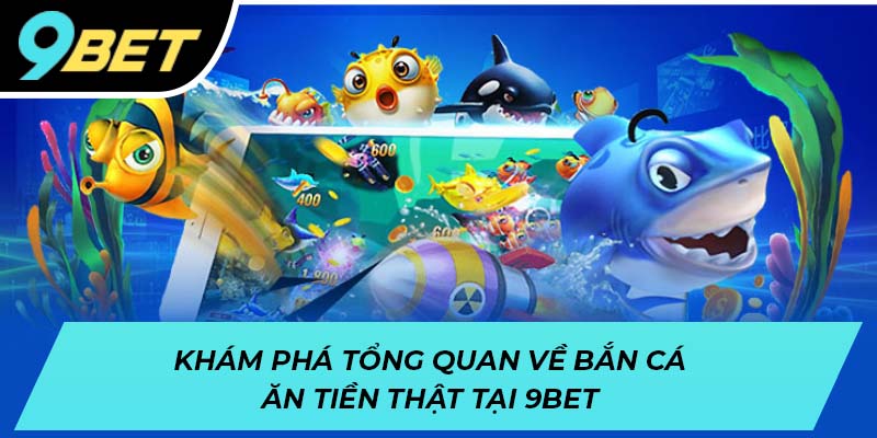 Khám phá tổng quan về bắn cá ăn tiền tại 9BET