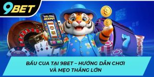 Bầu cua 9BET - Hướng dẫn chơi và mẹo thắng lớn