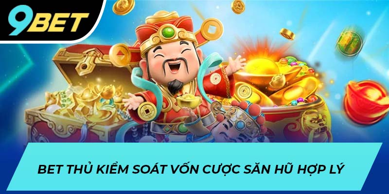 Bet thủ kiểm soát vốn cược săn hũ hợp lý