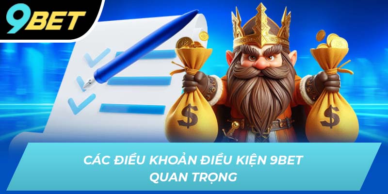 Các điều khoản điều kiện 9BET quan trọng