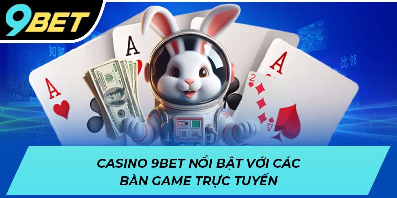 Casino 9BET nổi bật với các bàn game trực tuyến