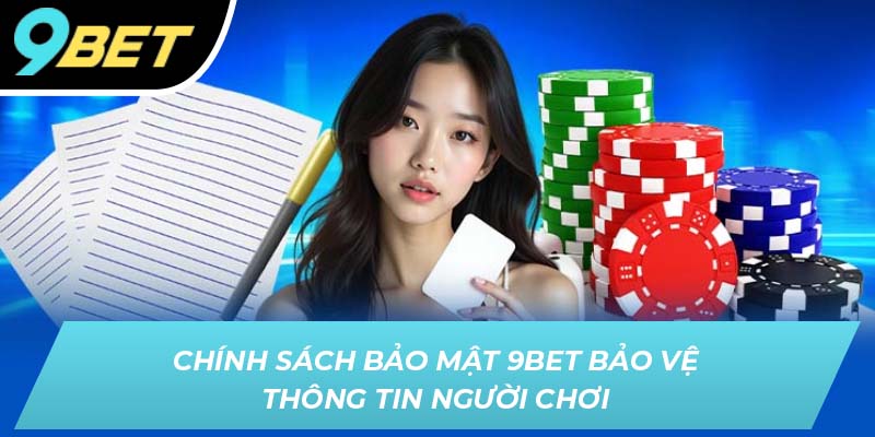 Chính sách bảo mật 9BET bảo vệ thông tin người chơi