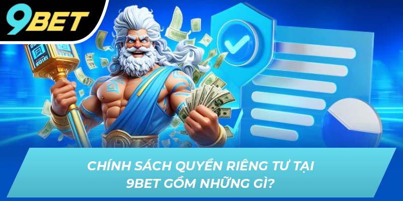 Chính sách quyền riêng tư tại 9BET gồm những gì?