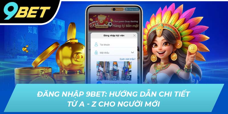 Đăng nhập 9BET: Hướng dẫn chi tiết từ A-Z cho người mới