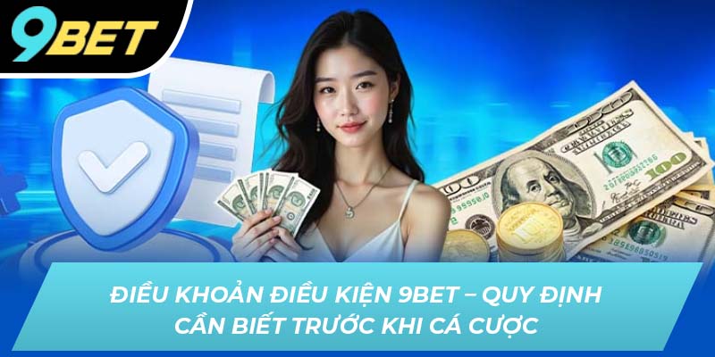 Điều khoản điều kiện 9BET - Quy định cần biết trước khi tham gia cá cược