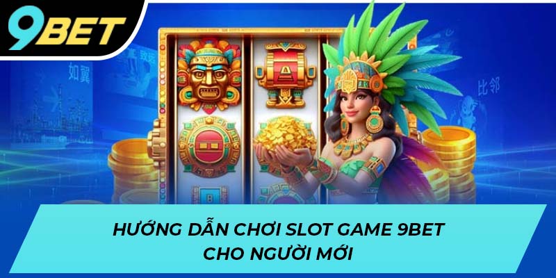 Hướng dẫn chơi slot game 9BET cho người mới