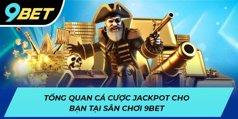 Tổng quan cá cược jackpot tại sân chơi 9BET