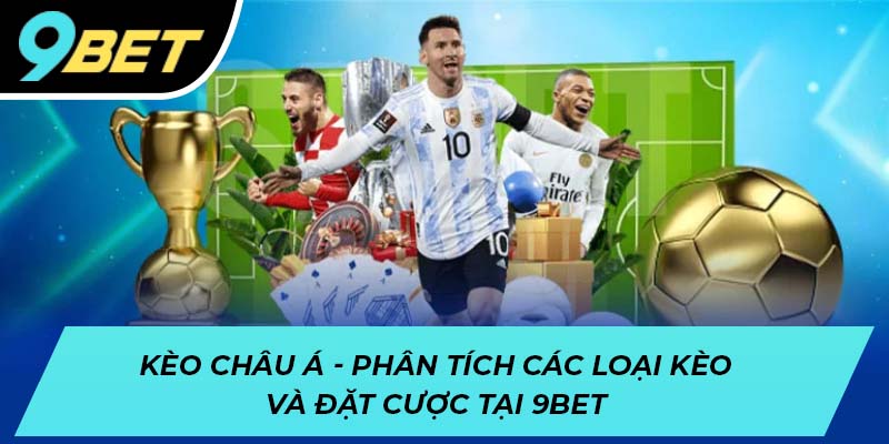 Kèo châu Á - Phân tích các loại kèo và đặt cược tại 9BET