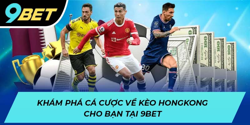 Khám phá cá cược về kèo Hongkong dành cho bạn tại 9BET