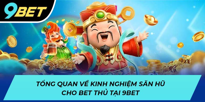 Tổng quan về kinh nghiệm săn hũ dành cho bet thủ tại 9BET