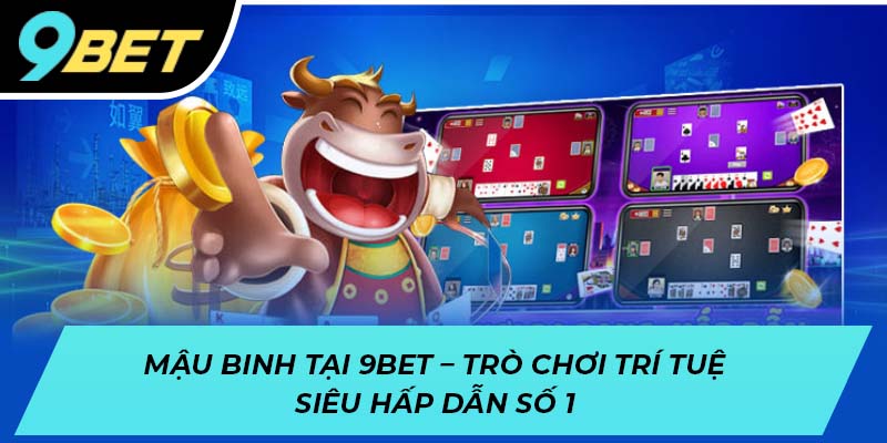 Mậu binh 9BET - Trò chơi trí tuệ siêu hấp dẫn số 1