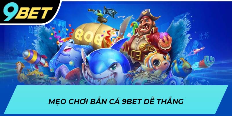 Mẹo chơi bắn cá 9BET dễ thắng