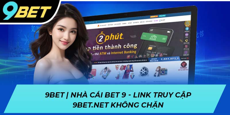 Nhà cái 9BET - Sân chơi cá cược trực tuyến an toàn, uy tín