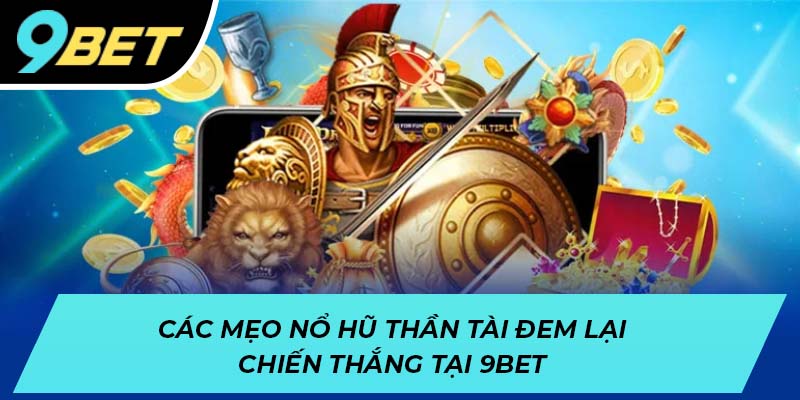 Các mẹo nổ hũ thần tài đem lại chiến thắng tại 9BET