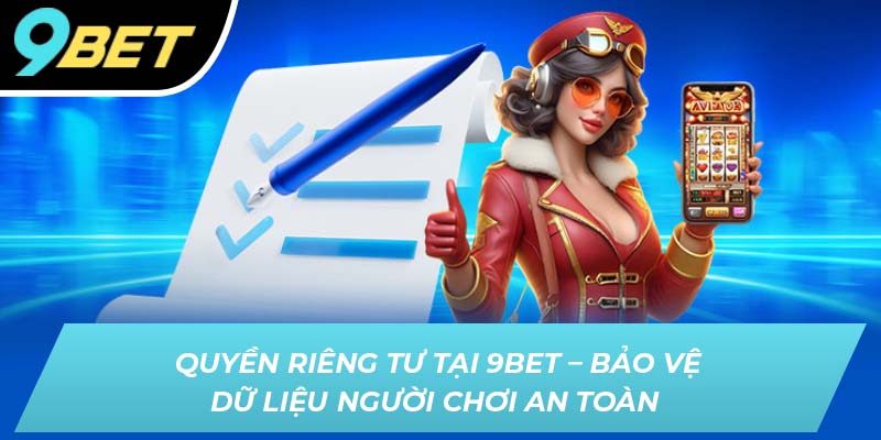 Quyền riêng tư 9BET - Bảo vệ dữ liệu người chơi an toàn