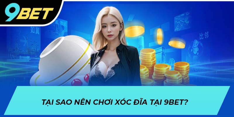 Tại sao nên chơi xóc đĩa tại 9BET?