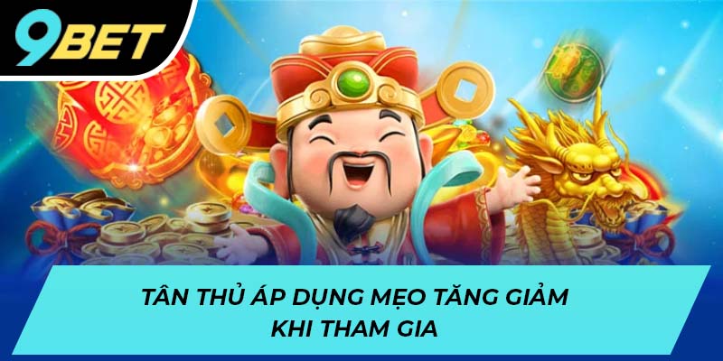 Tân thủ áp dụng mẹo tăng giảm khi tham gia