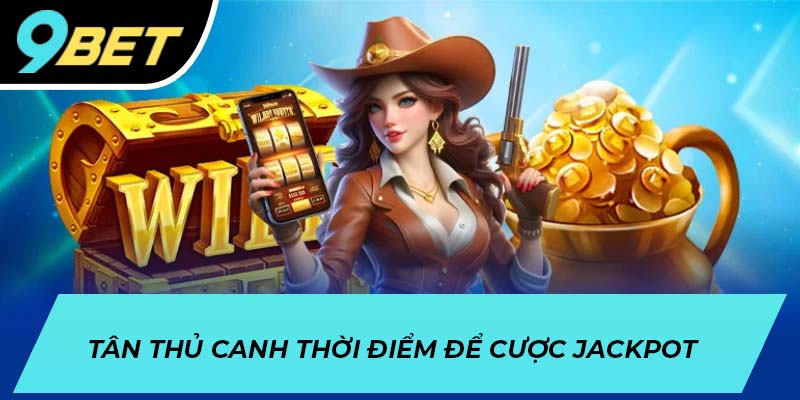 Tân thủ canh thời điểm để cược Jackpot