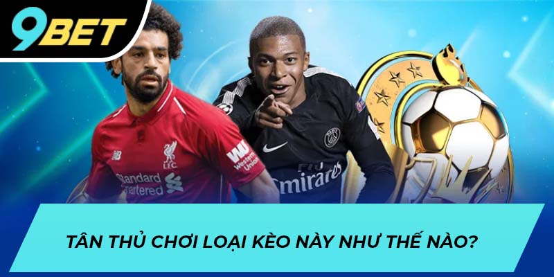 Tân thủ chơi loại kèo này như thế nào?