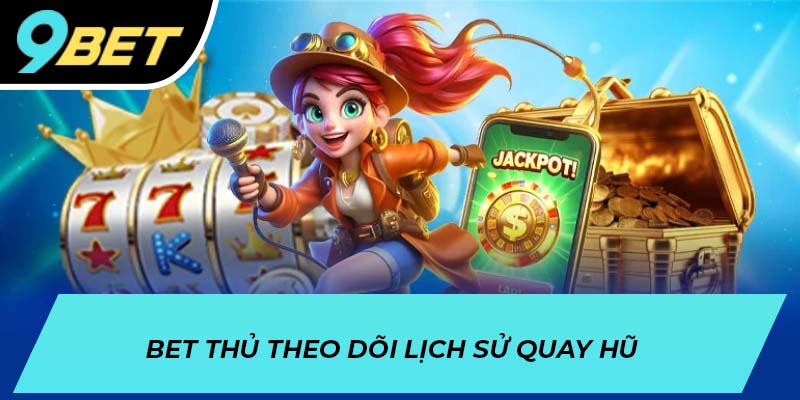 Bet thủ theo dõi lịch sử quay hũ