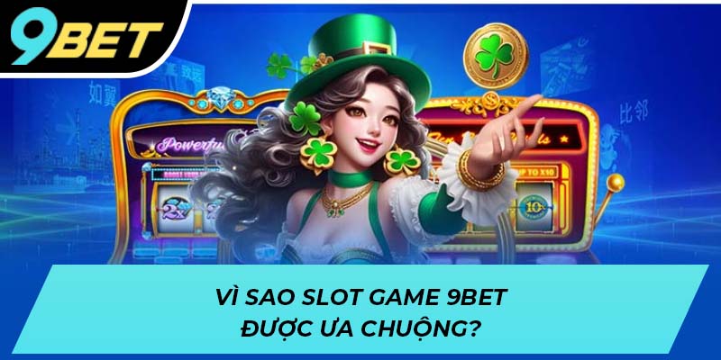 Những lý do khiến Slot game 9BET thống lĩnh thị trường