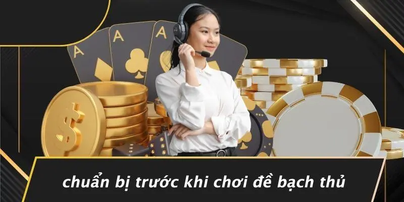 Chuẩn Bị Trước Khi Chơi Đề Bạch Thủ